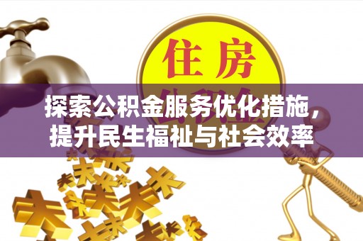 嫩江探索公积金服务优化措施，提升民生福祉与社会效率