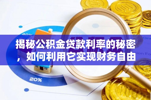 嫩江揭秘公积金贷款利率的秘密，如何利用它实现财务自由？