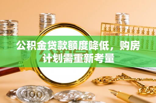 嫩江公积金贷款额度降低，购房计划需重新考量