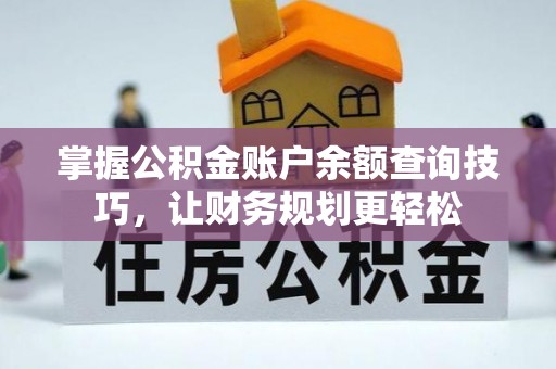 嫩江掌握公积金账户余额查询技巧，让财务规划更轻松
