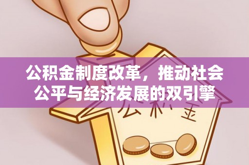 嫩江公积金制度改革，推动社会公平与经济发展的双引擎