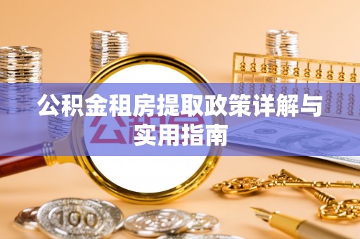 嫩江公积金租房提取政策详解与实用指南