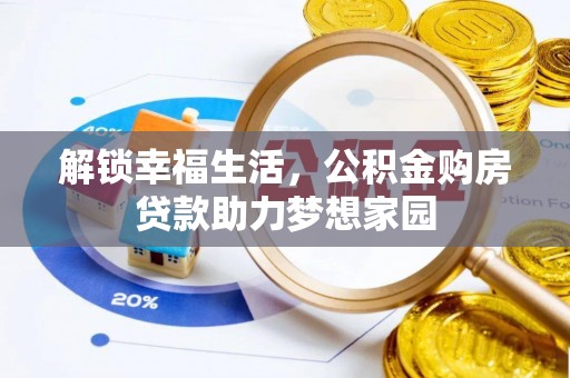 嫩江解锁幸福生活，公积金购房贷款助力梦想家园