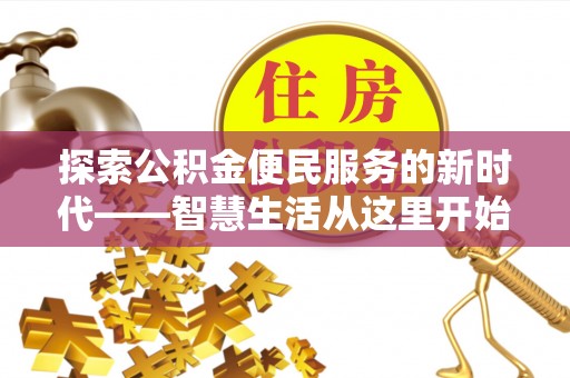 嫩江探索公积金便民服务的新时代——智慧生活从这里开始