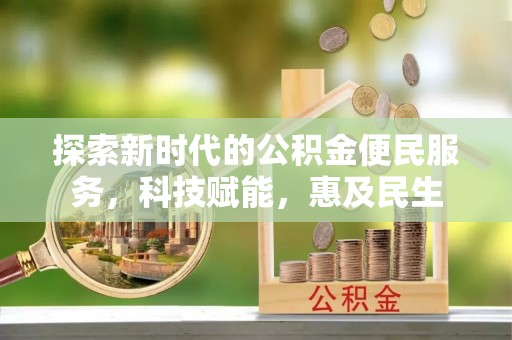 嫩江探索新时代的公积金便民服务，科技赋能，惠及民生