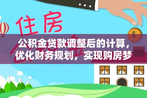嫩江公积金贷款调整后的计算，优化财务规划，实现购房梦想