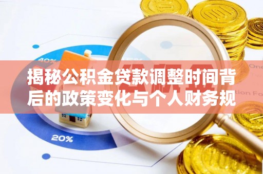 嫩江揭秘公积金贷款调整时间背后的政策变化与个人财务规划
