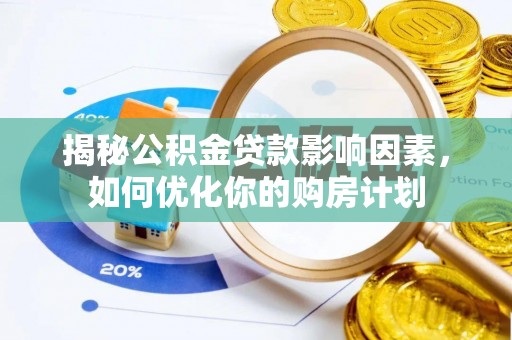 嫩江揭秘公积金贷款影响因素，如何优化你的购房计划