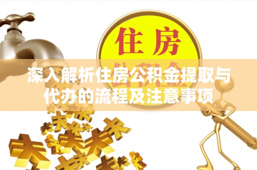 嫩江深入解析住房公积金提取与代办的流程及注意事项
