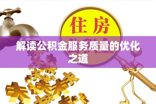 嫩江解读公积金服务质量的优化之道