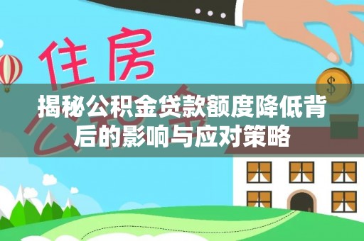 嫩江揭秘公积金贷款额度降低背后的影响与应对策略
