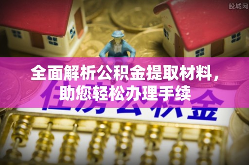 嫩江全面解析公积金提取材料，助您轻松办理手续