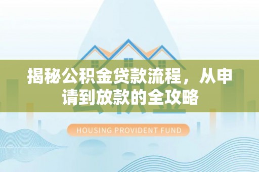 嫩江揭秘公积金贷款流程，从申请到放款的全攻略