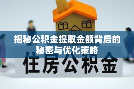 嫩江揭秘公积金提取金额背后的秘密与优化策略