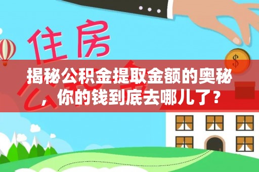 嫩江揭秘公积金提取金额的奥秘，你的钱到底去哪儿了？