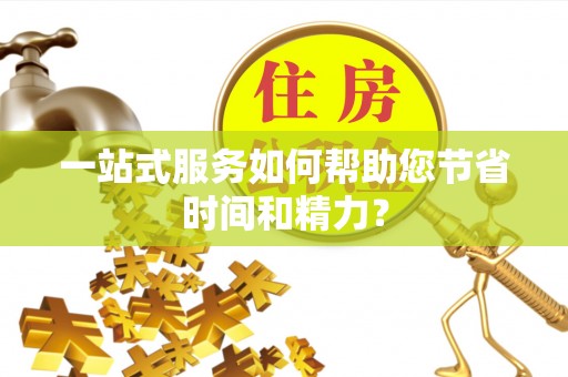 嫩江一站式服务如何帮助您节省时间和精力？