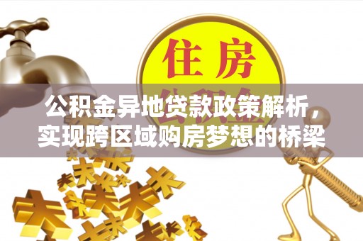 嫩江公积金异地贷款政策解析，实现跨区域购房梦想的桥梁