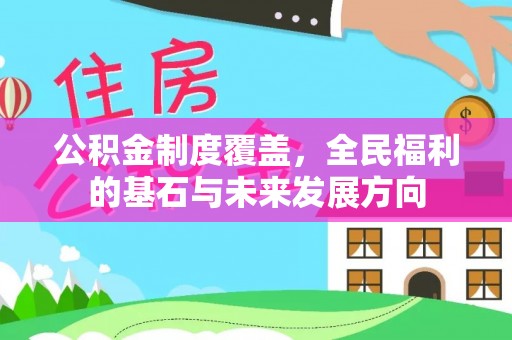 嫩江公积金制度覆盖，全民福利的基石与未来发展方向